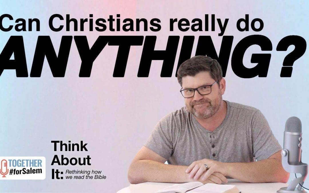 Can Christians Really Do Anything? [Think About It, pt 5 / 5]