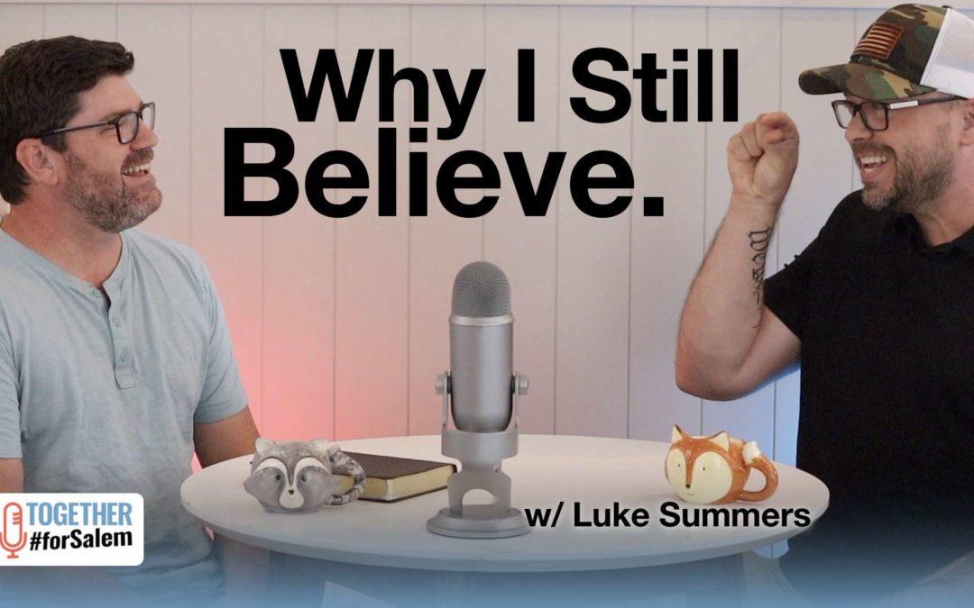 Why I Still Believe w/ Luke Summers (pt 2 / 3)