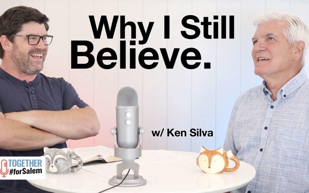 Why I Still Believe w/ Ken Silva (pt 1 / 3)