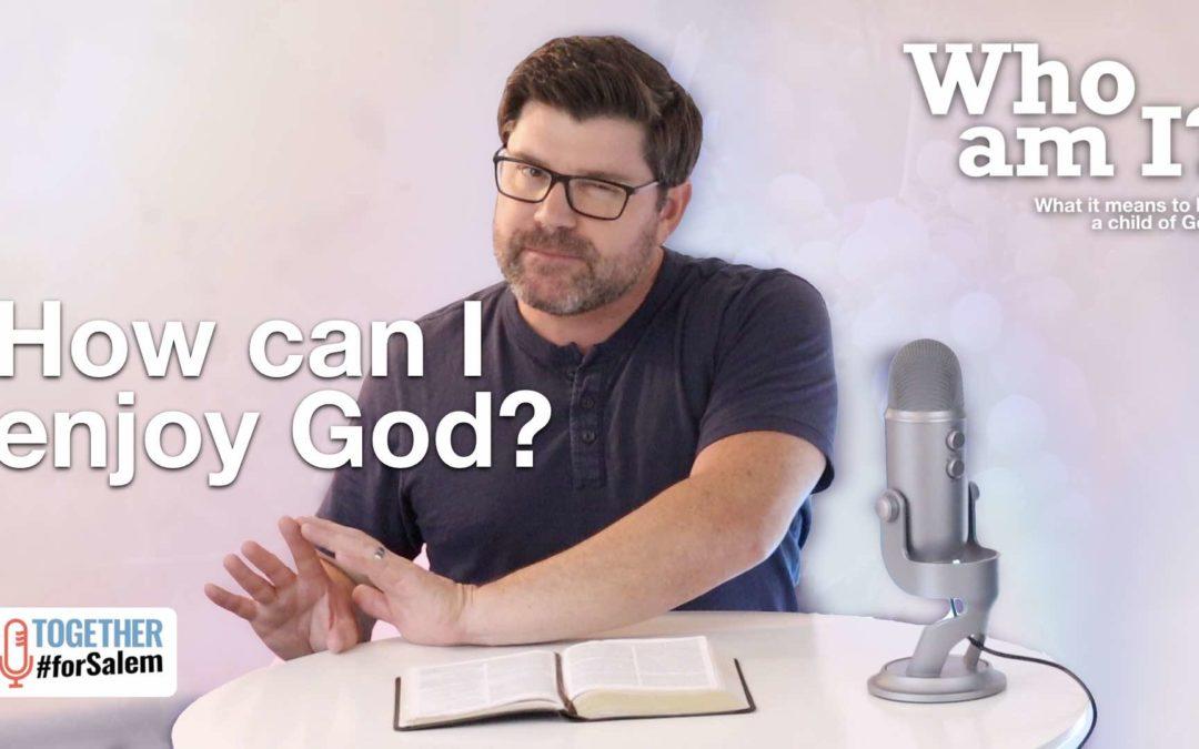 How can I enjoy God? [Who am I? pt 3 / 4]