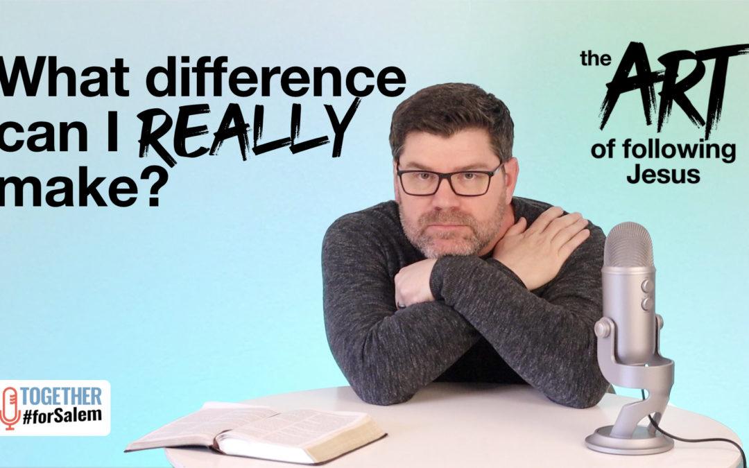 What difference can I really make?  [The Art of… pt 5]