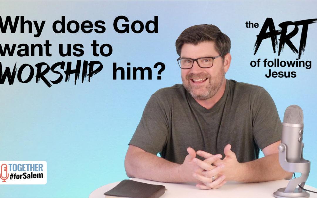 Why does God want us to worship him? [The Art of Following Jesus, pt 8] #worship #celebration