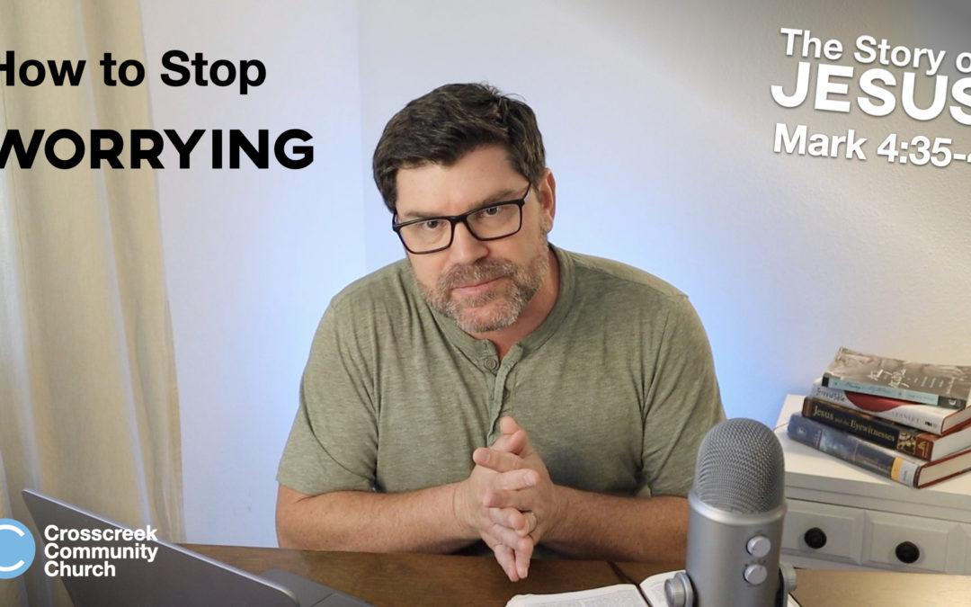 How To Stop Worrying [Mark 4:35-41]