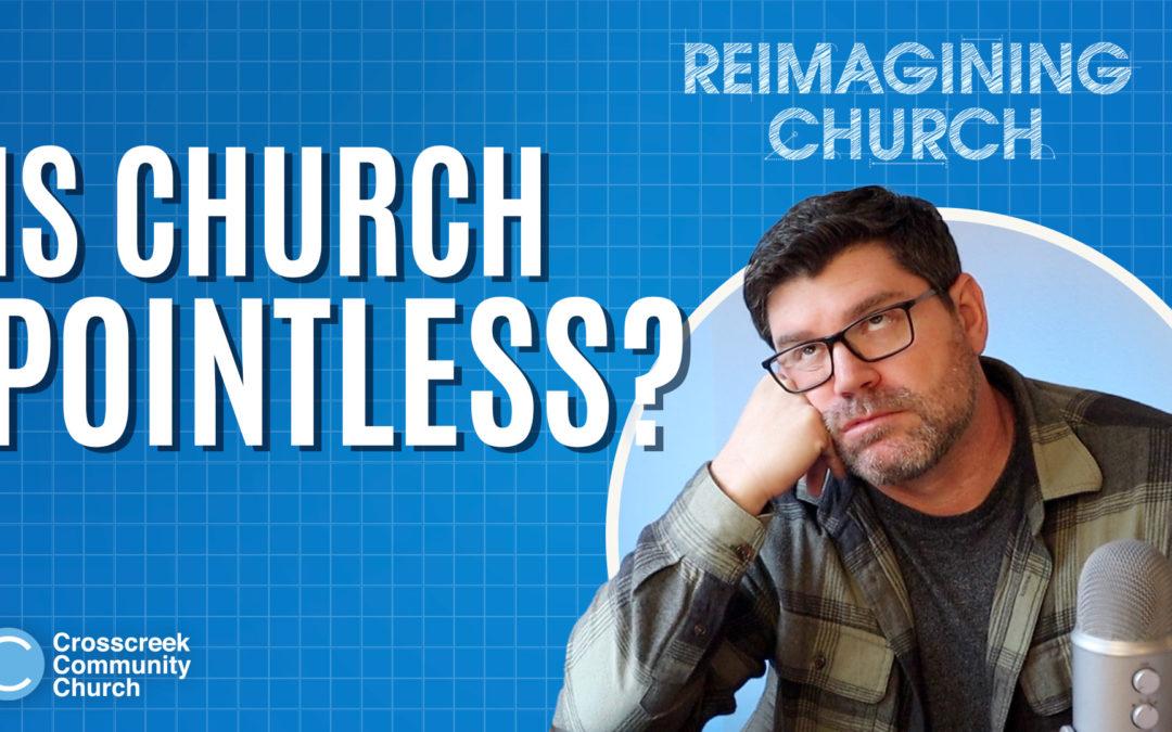 Is Church Pointless? (Reimagining Church, 1/4)