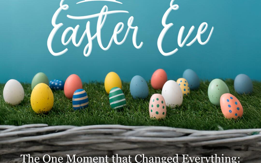 The One Moment that Changed Everything: The Real Meaning of Easter
