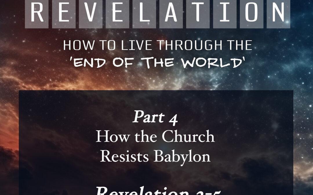 How the Church Resists Babylon [Pt. 4 – Revelation: How to Live through the End of the World]