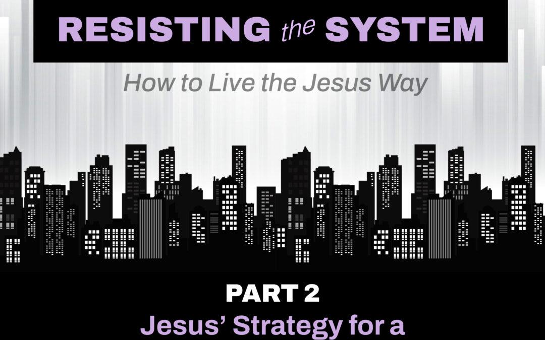“Jesus’ Strategy for a Divided Culture” [pt. 2 of Resisting the System: How to Live the Jesus Way]